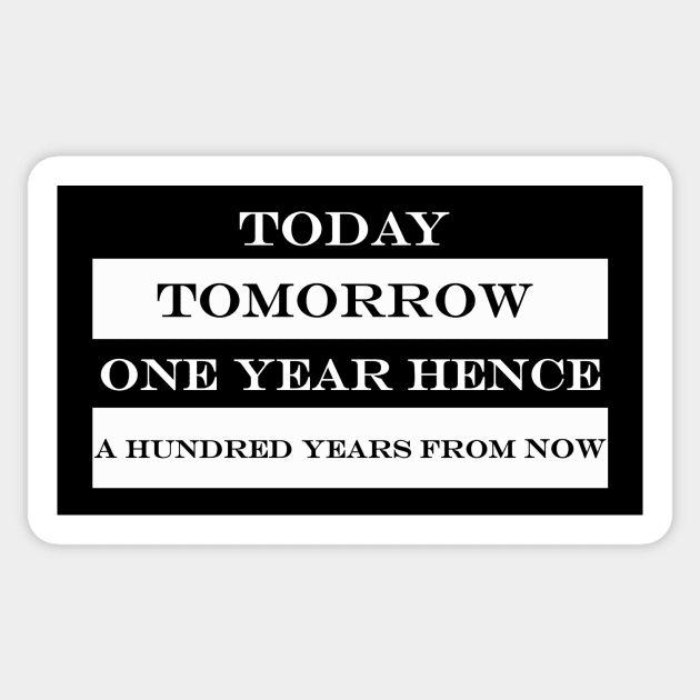 today tomorrow one year hence a hundred years from now Sticker by NotComplainingJustAsking